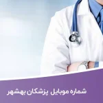 شماره موبایل پزشکان بهشهر