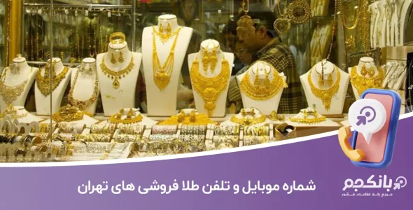 شماره موبایل و تلفن طلا فروشی های تهران